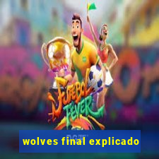 wolves final explicado